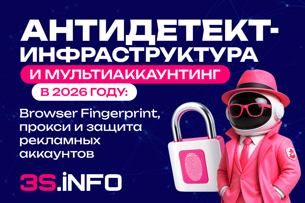 Антидетект-инфраструктура и мультиаккаунтинг в 2026 году: Browser Fingerprint, прокси и рекламные аккаунты