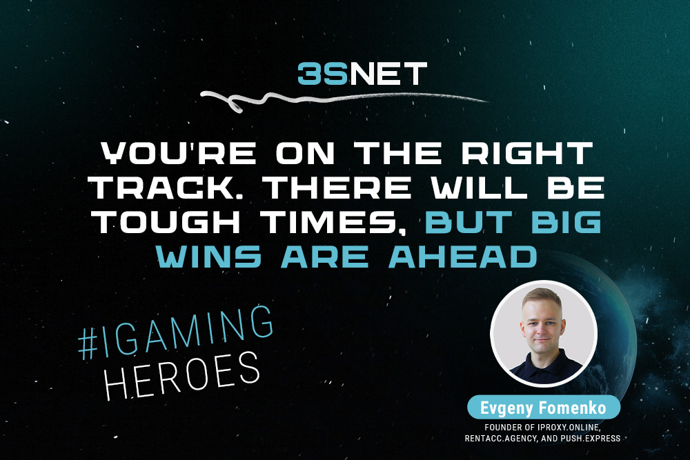 Evgeny Fomenko, founder of iProxy.online, RentAcc.agency, and Push.Express: "You're on the right track. There will be tough times, but big wins are ahead."